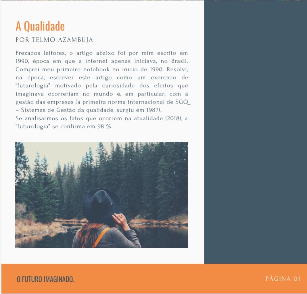 Prezados leitores, o artigo abaixo foi por mim escrito em 1990, época em que a internet apenas iniciava, no Brasil. Comprei meu primeiro notebook no início de 1990. Resolvi, na época, escrever este artigo como um exercício de “futurologia” motivado pela curiosidade dos efeitos que imaginava ocorreriam no mundo e, em particular, com a gestão das empresas (a primeira norma internacional de SGQ – Sistemas de Gestão da qualidade, surgiu em 1987). Se analisarmos os fatos que ocorrem na atualidade (2018), a “futurologia” se confirma em 98%.